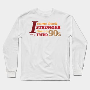 I Come Back Stronger Than A 90s Trend Long Sleeve T-Shirt